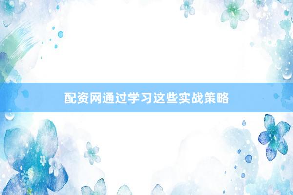 配资网通过学习这些实战策略