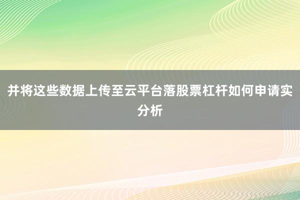 并将这些数据上传至云平台落股票杠杆如何申请实分析