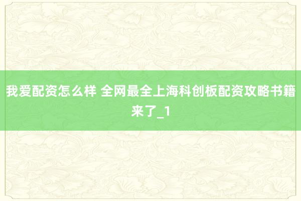 我爱配资怎么样 全网最全上海科创板配资攻略书籍来了_1